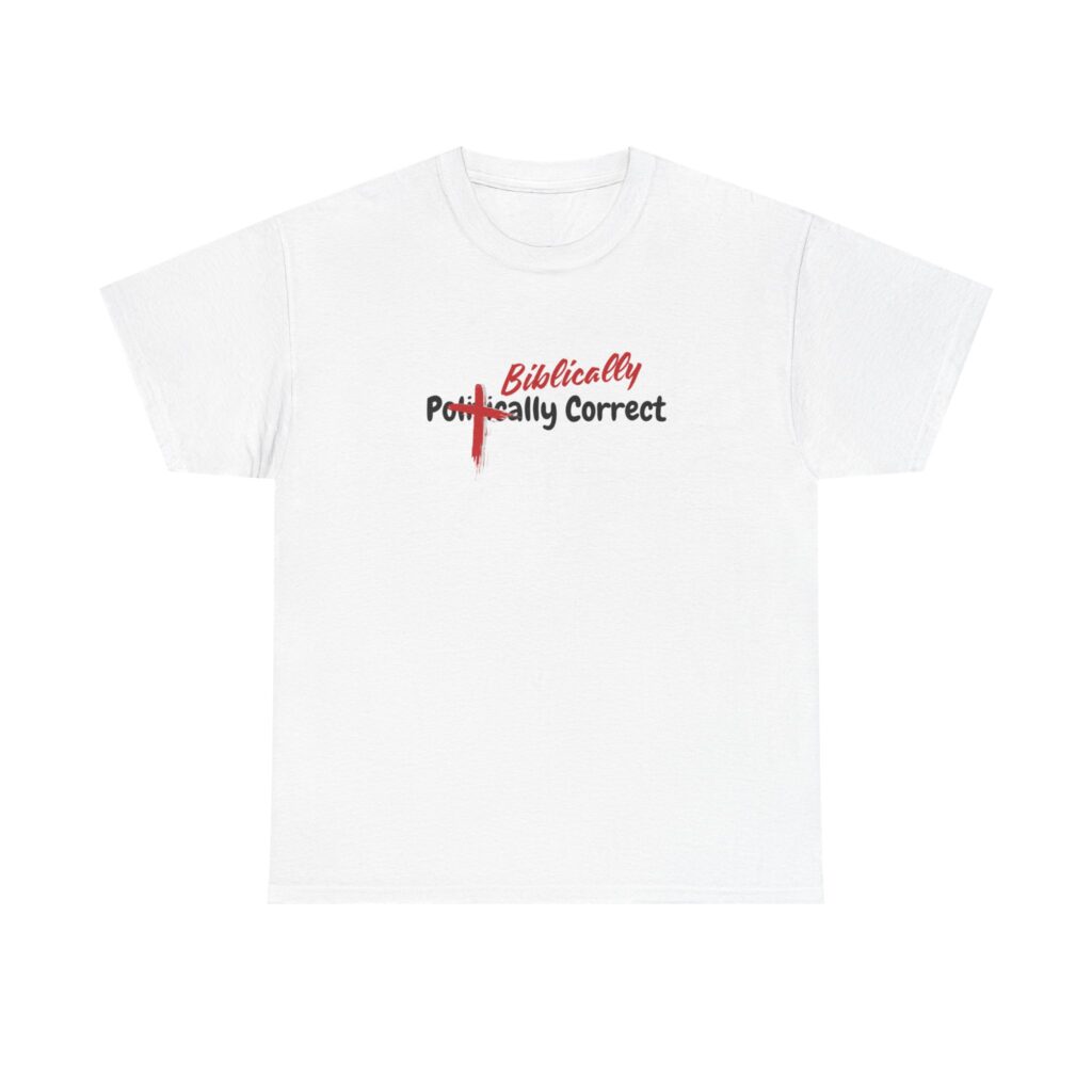 Biblically Politically Correct Tee, Unisex Tee, Christian Apparel, Funny Christian T-Shirt, Casual Wear, Gift for Him/Her